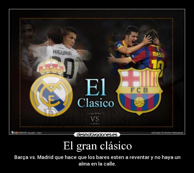 El gran clásico - Barça vs. Madrid que hace que los bares esten a reventar y no haya un
alma en la calle.