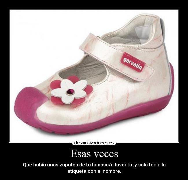 Esas veces - Que había unos zapatos de tu famoso/a favorita ,y solo tenía la etiqueta con el nombre.
