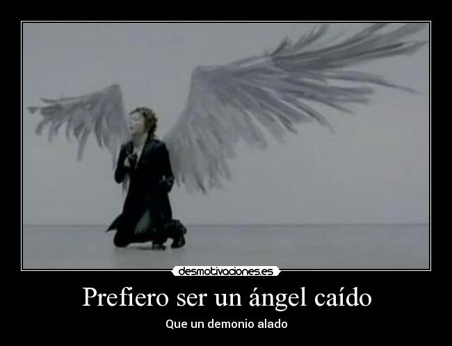 Prefiero ser un ángel caído - Que un demonio alado