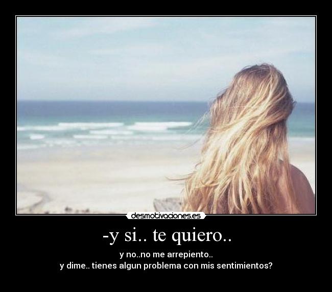-y si.. te quiero.. -