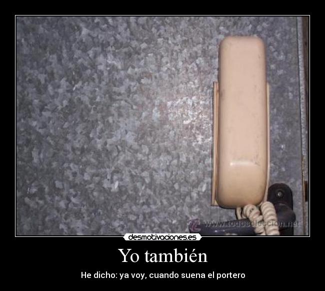 Yo también - He dicho: ya voy, cuando suena el portero