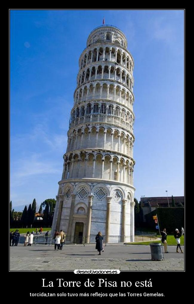 La Torre de Pisa no está - torcida,tan solo tuvo más reflejos que las Torres Gemelas.