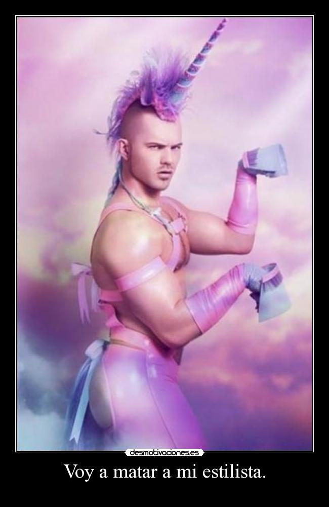Voy a matar a mi estilista. -