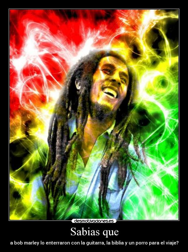 Sabias que - a bob marley lo enterraron con la guitarra, la biblia y un porro para el viaje?