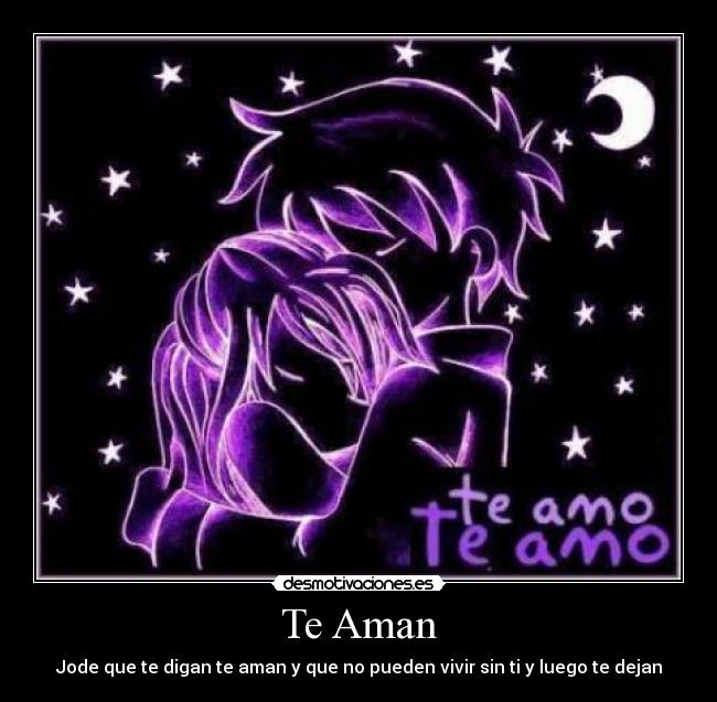 Te Aman - Jode que te digan te aman y que no pueden vivir sin ti y luego te dejan