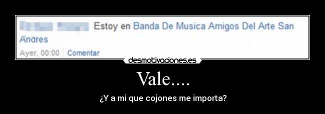 Vale.... - ¿Y a mi que cojones me importa?
