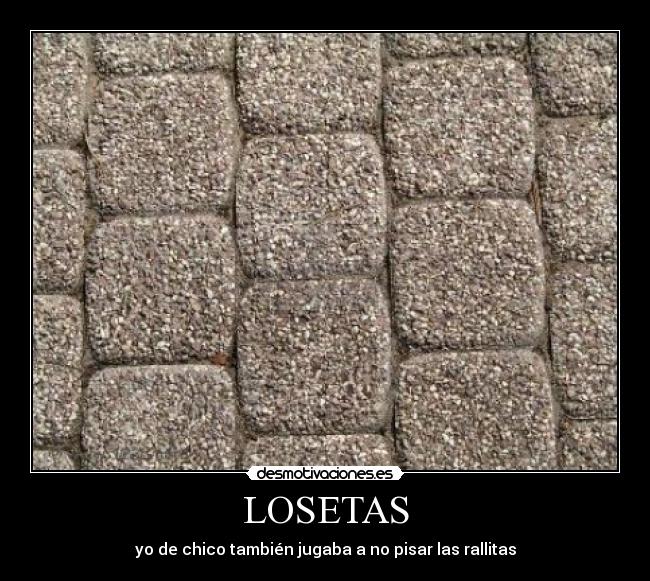 LOSETAS - yo de chico también jugaba a no pisar las rallitas