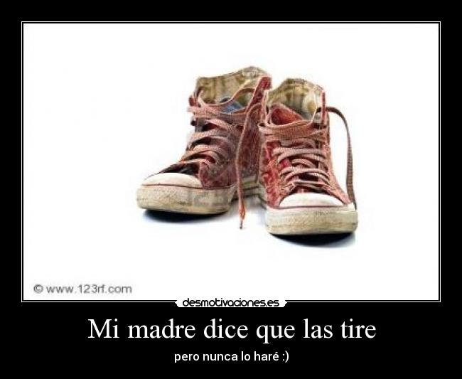 Mi madre dice que las tire - pero nunca lo haré :)