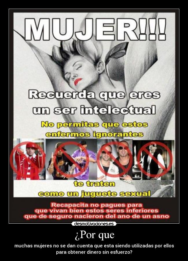 ¿Por que - muchas mujeres no se dan cuenta que esta siendo utilizadas por ellos
para obtener dinero sin esfuerzo?