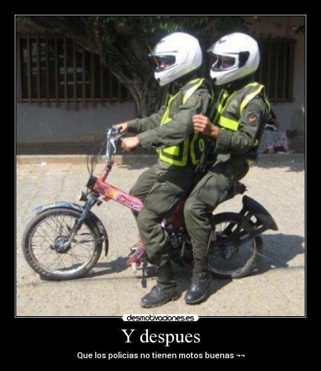 Y despues - Que los policias no tienen motos buenas ¬¬