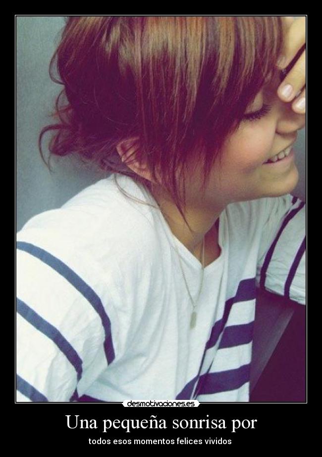Una pequeña sonrisa por - todos esos momentos felices vividos