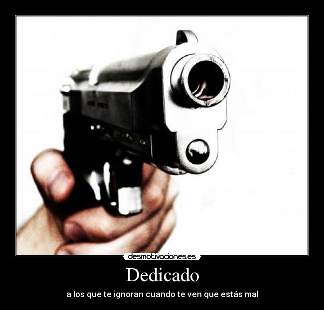 Dedicado - a los que te ignoran cuando te ven que estás mal
