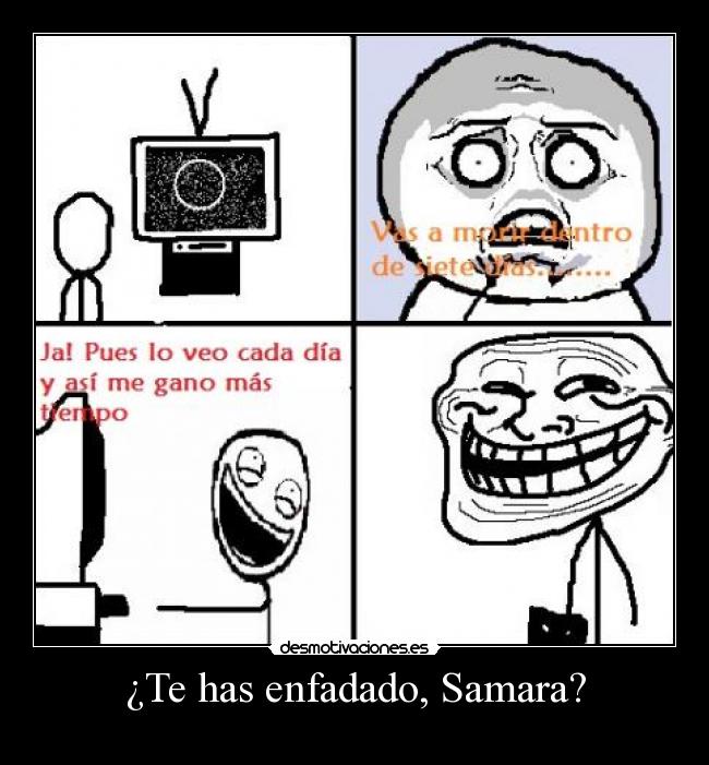 ¿Te has enfadado, Samara? -