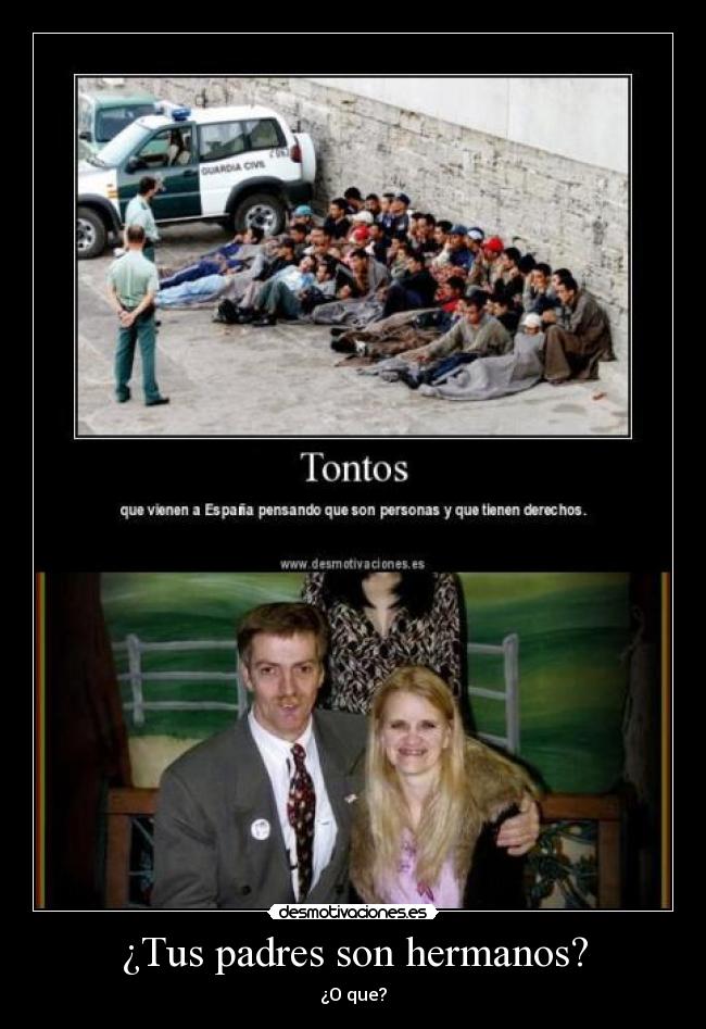 ¿Tus padres son hermanos? -