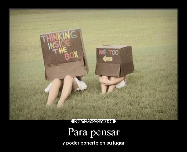 Para pensar - y poder ponerte en su lugar