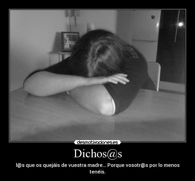 Dichos@s - l@s que os quejáis de vuestra madre... Porque vosotr@s por lo menos tenéis.