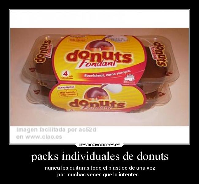 packs individuales de donuts - nunca les quitaras todo el plastico de una vez
por muchas veces que lo intentes...