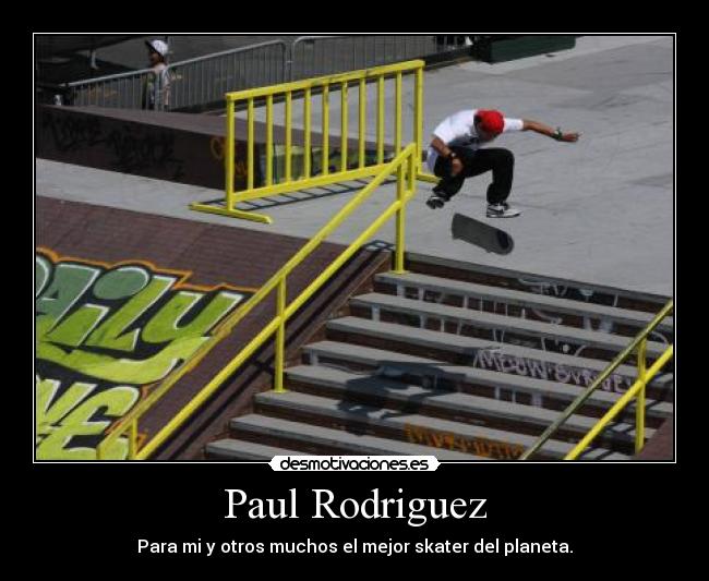 Paul Rodriguez - Para mi y otros muchos el mejor skater del planeta.