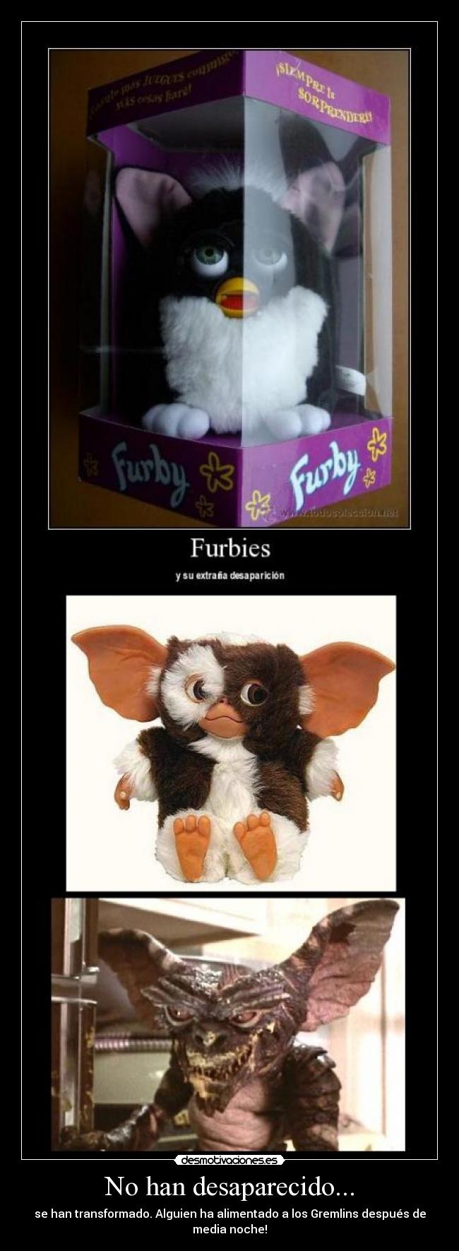 No han desaparecido... - se han transformado. Alguien ha alimentado a los Gremlins después de media noche!