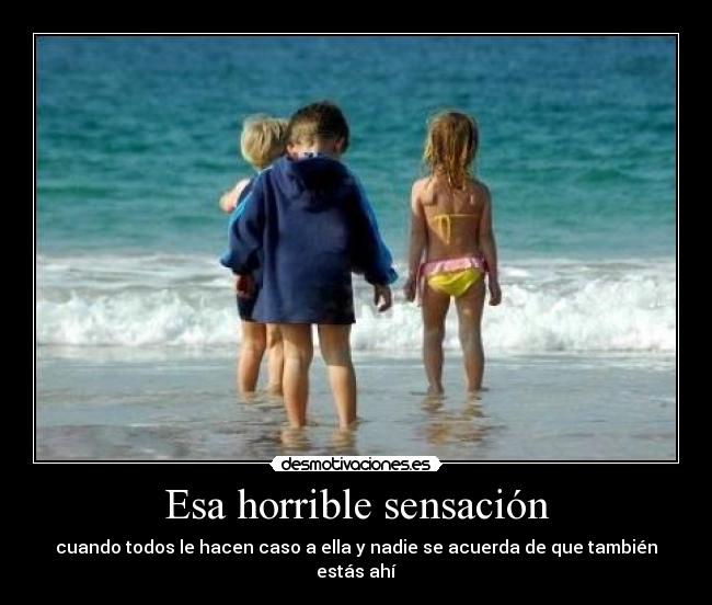 Esa horrible sensación - cuando todos le hacen caso a ella y nadie se acuerda de que también estás ahí