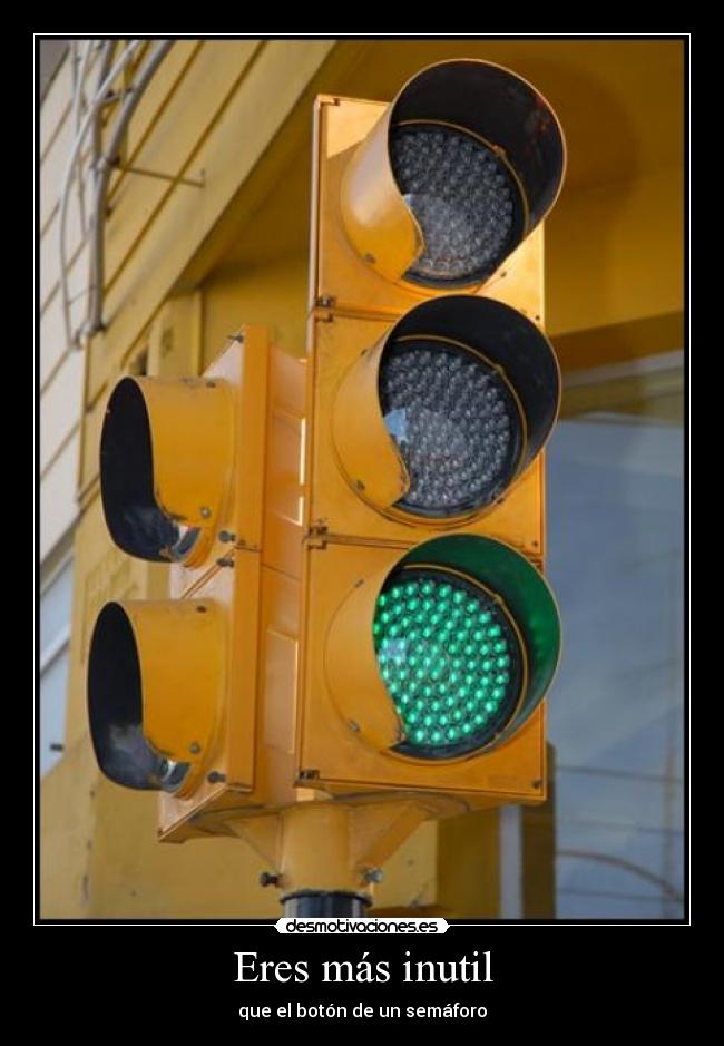 Eres más inutil - que el botón de un semáforo