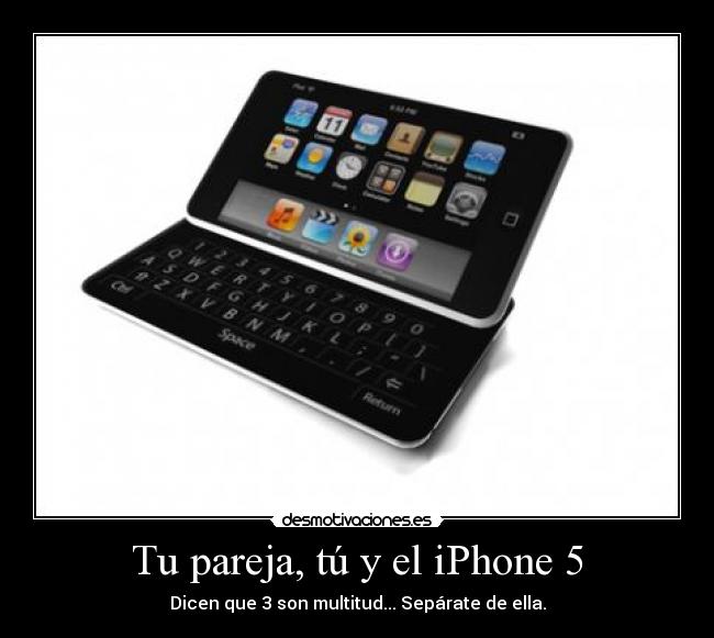 Tu pareja, tú y el iPhone 5 - Dicen que 3 son multitud... Sepárate de ella.