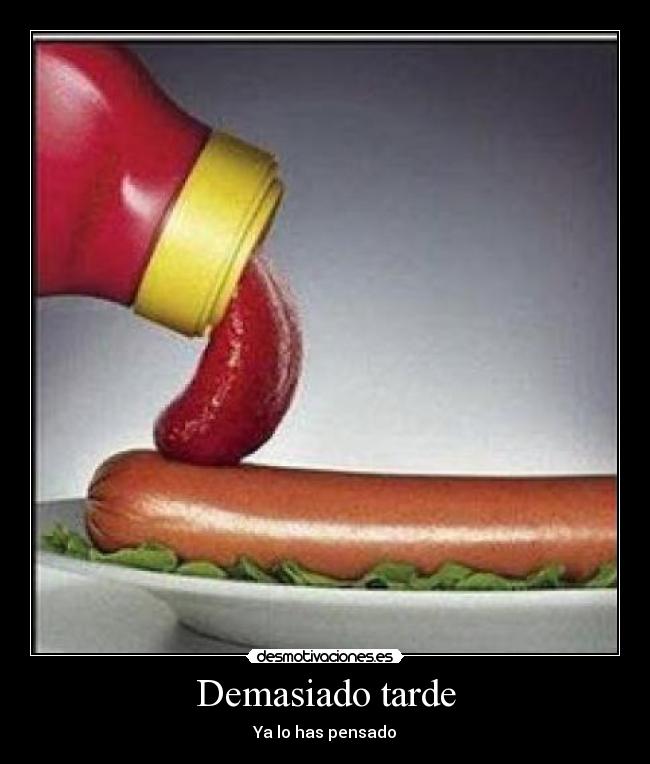 Demasiado tarde - Ya lo has pensado