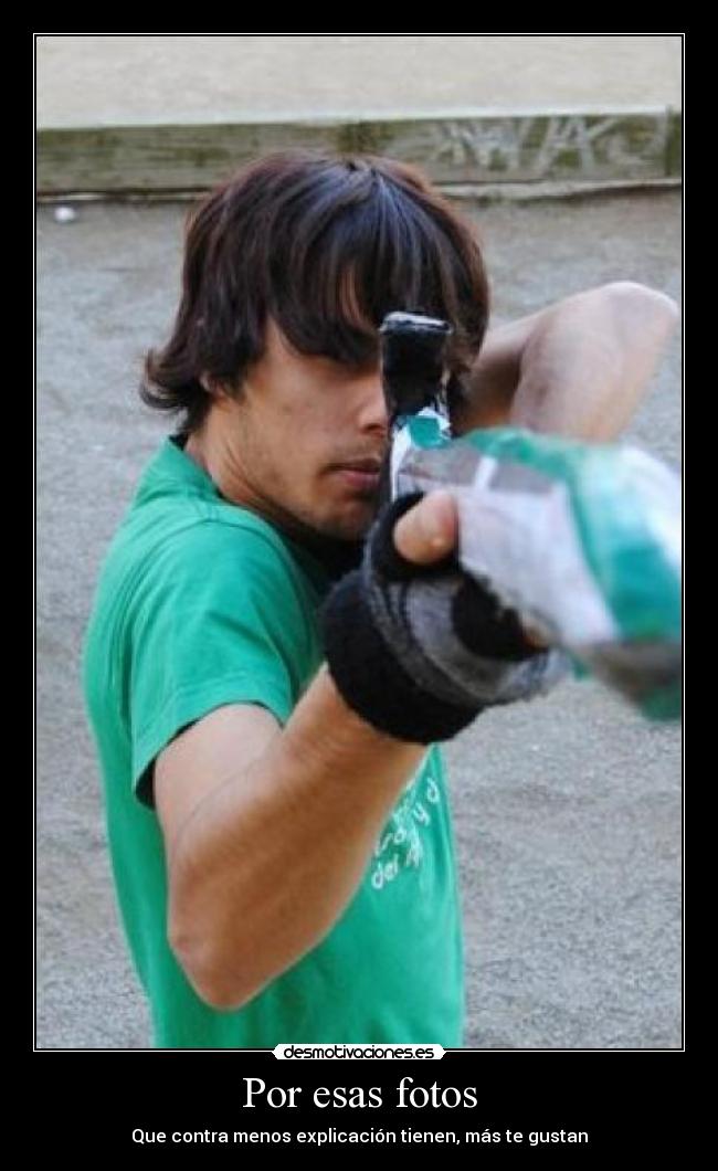 Por esas fotos - Que contra menos explicación tienen, más te gustan