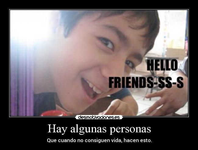 Hay algunas personas - Que cuando no consiguen vida, hacen esto.