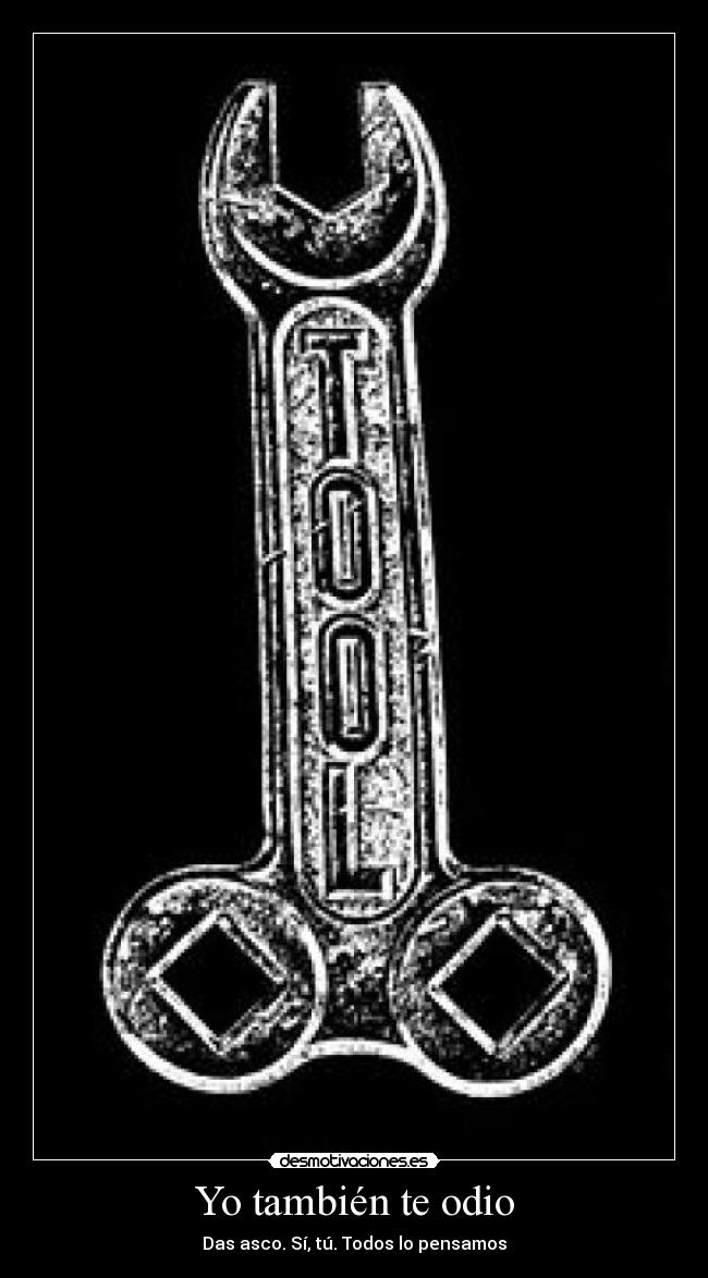 Yo también te odio - Das asco. Sí, tú. Todos lo pensamos