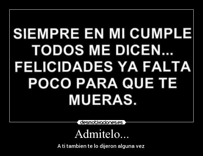 Admitelo... - A ti tambien te lo dijeron alguna vez 