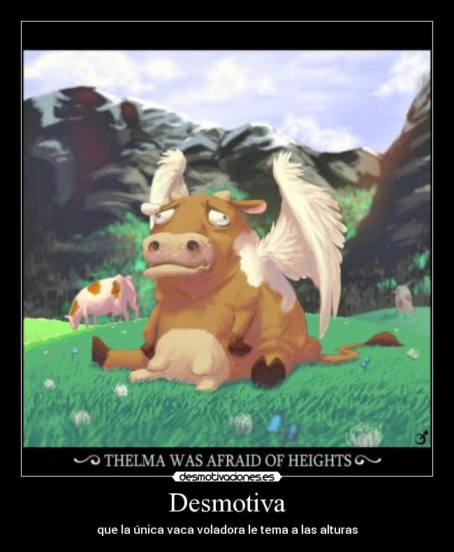 Desmotiva - que la única vaca voladora le tema a las alturas