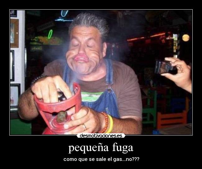 pequeña fuga - como que se sale el gas...no???