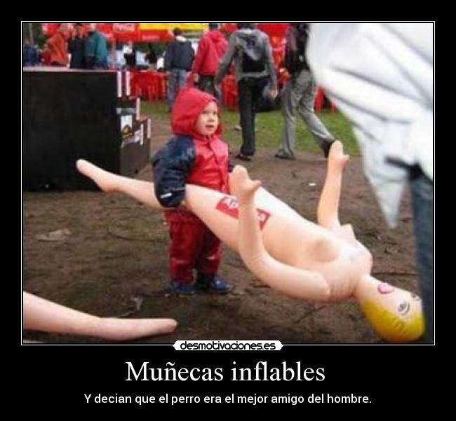 Muñecas inflables - Y decian que el perro era el mejor amigo del hombre.