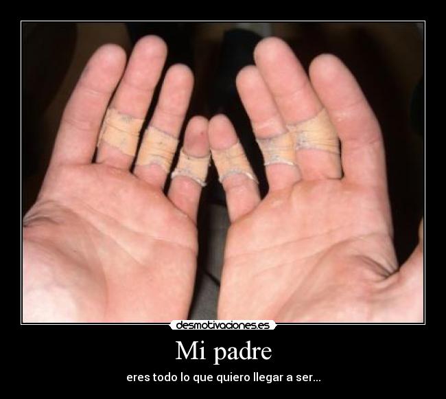 Mi padre - eres todo lo que quiero llegar a ser...