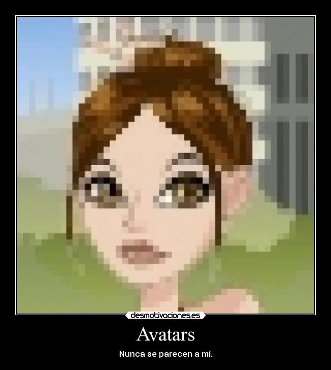 Avatars - Nunca se parecen a mí.