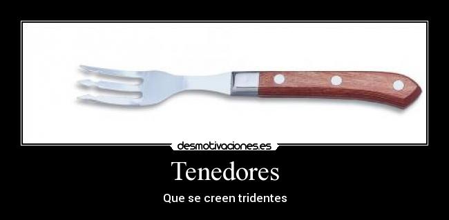 Tenedores - Que se creen tridentes