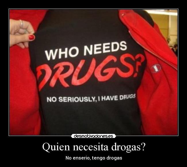 Quien necesita drogas? -