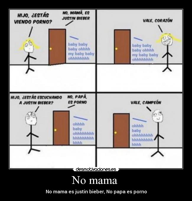 No mama - No mama es justin bieber, No papa es porno