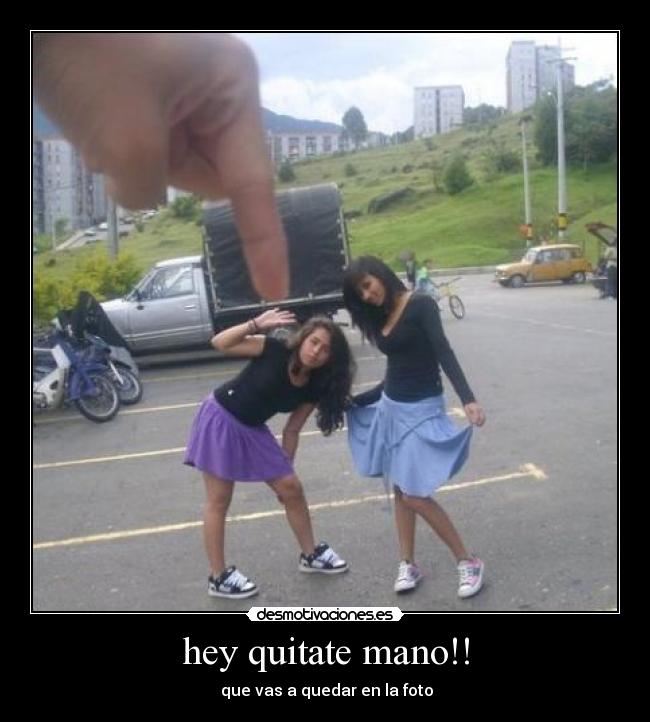 hey quitate mano!! - que vas a quedar en la foto