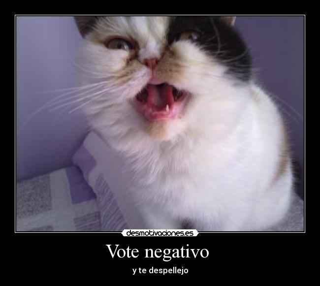 Vote negativo  - y te despellejo