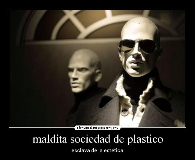 maldita sociedad de plastico - esclava de la estética.