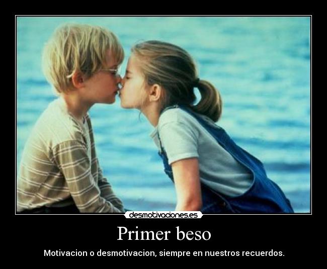 Primer beso - Motivacion o desmotivacion, siempre en nuestros recuerdos.