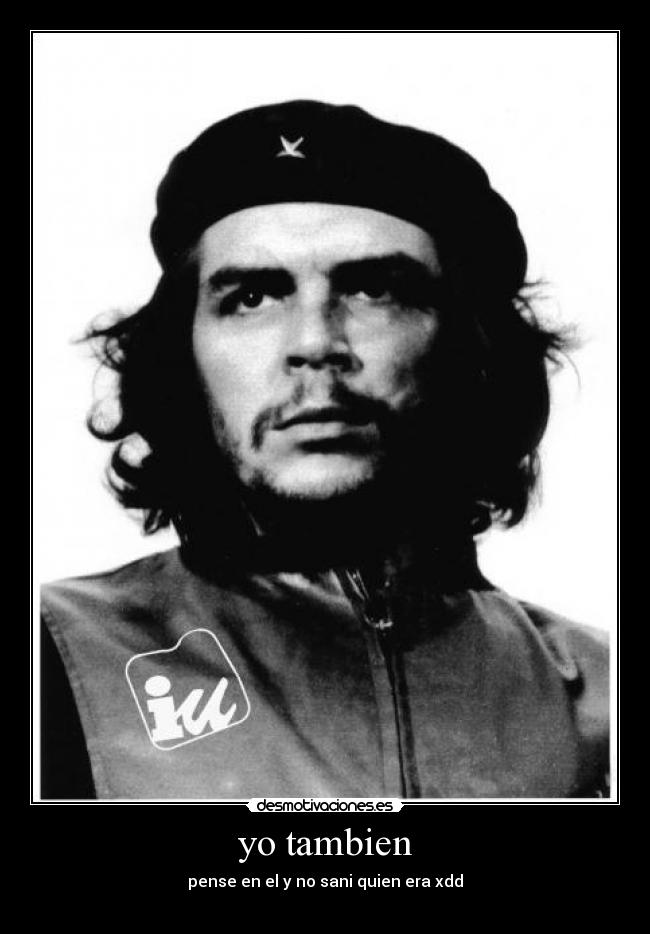 yo tambien - pense en el y no sani quien era xdd
