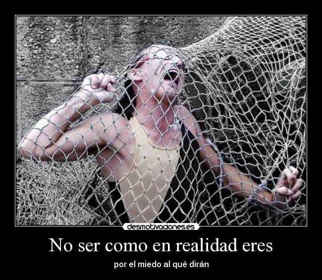 No ser como en realidad eres - por el miedo al qué dirán