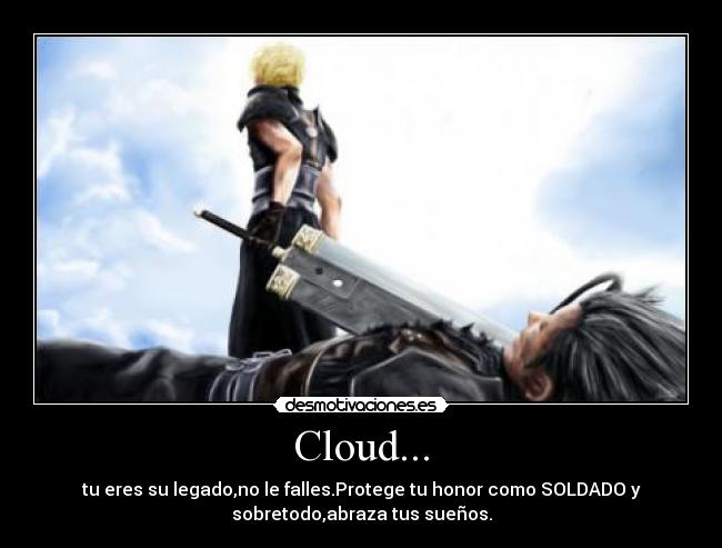 Cloud... - tu eres su legado,no le falles.Protege tu honor como SOLDADO y
sobretodo,abraza tus sueños.