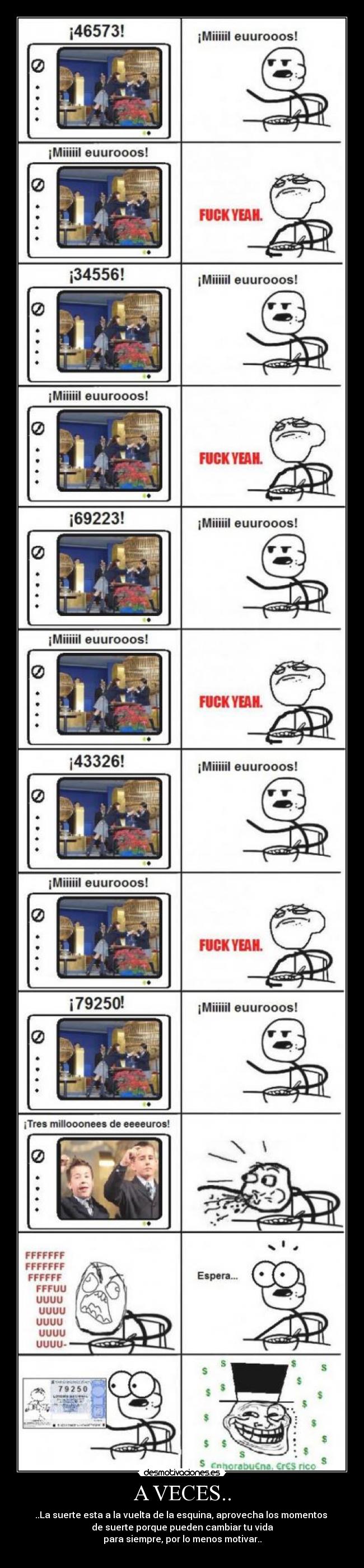 A VECES.. - ..La suerte esta a la vuelta de la esquina, aprovecha los momentos
de suerte porque pueden cambiar tu vida
para siempre, por lo menos motivar..