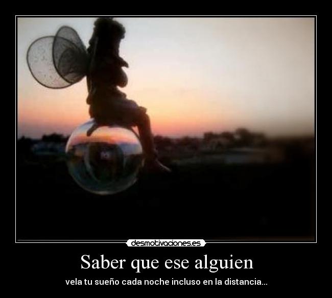 Saber que ese alguien - vela tu sueño cada noche incluso en la distancia...
