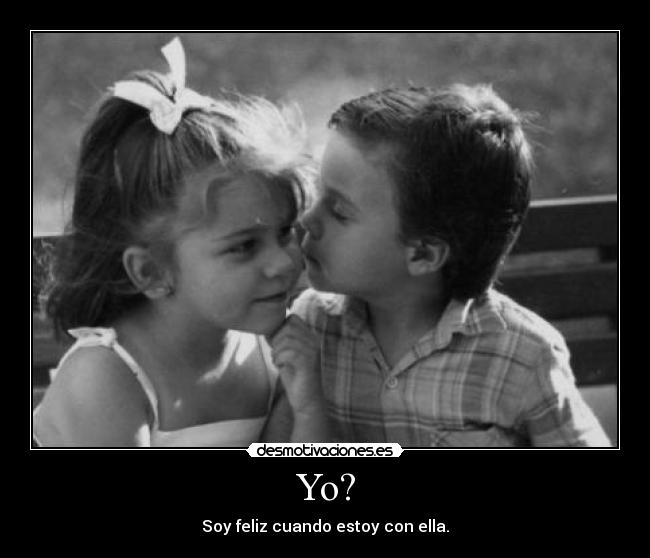 Yo? - Soy feliz cuando estoy con ella.