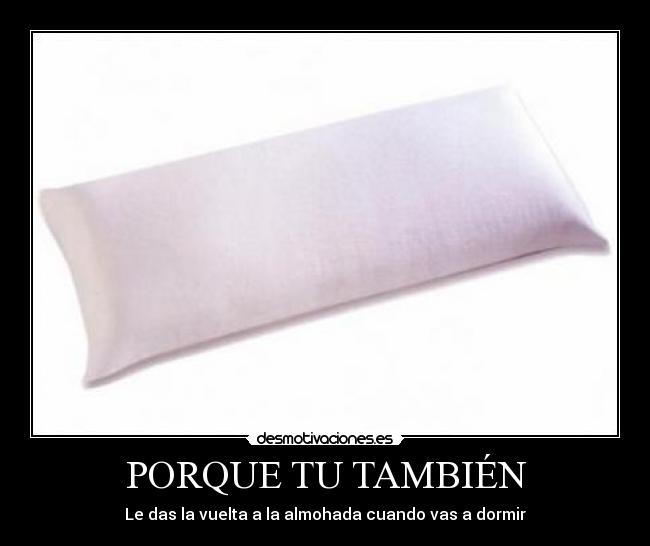 PORQUE TU TAMBIÉN - Le das la vuelta a la almohada cuando vas a dormir